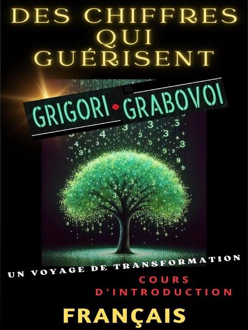 Title details for DES CHIFFRES QUI GUÉRISENT, GRIGORI GRABOVOI, UN VOYAGE DE TRANSFORMATION, Cours d'introduction. by Edwin Pinto - Available
